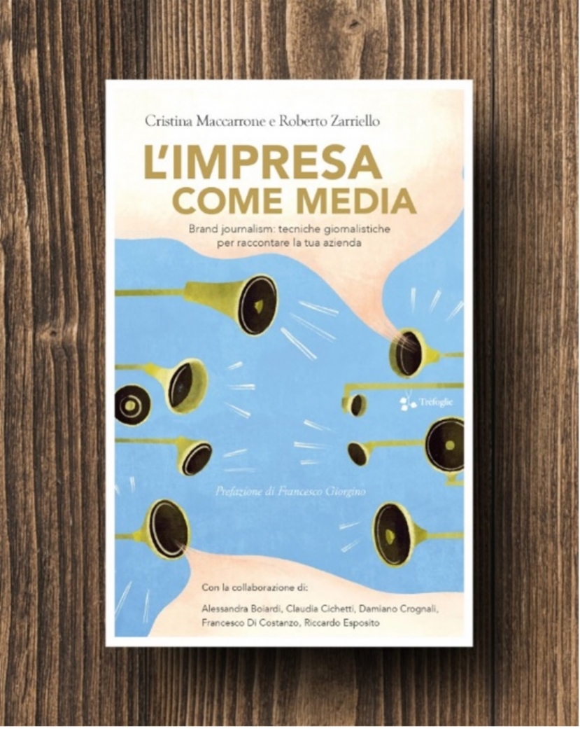 Libri: &quot;L’impresa come media: la rivoluzione del brand journalism nella comunicazione aziendale&quot; di Zarriello e Maccarrone